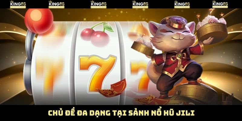 Nổ Hũ Jili - Chạm Tay Kho Báu Game Slot Hấp Dẫn Tại King88 3 Điểm mạnh nổi trội về chủ đề của sảnh game Jili