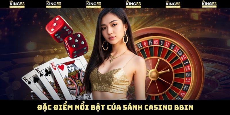 Casino BBIN - Sảnh Cược Chất Lượng Nhất Tại King88 3 4 ưu điểm nổi bật thu hút đông đảo khách hàng