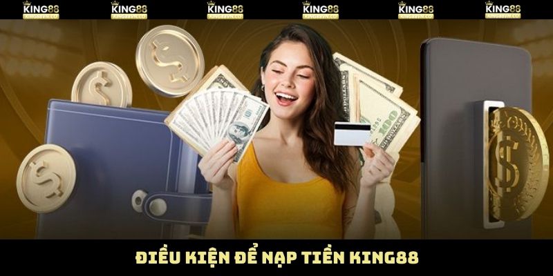 Nạp Tiền King88 - Giao Dịch Cực Nhanh, Cực An Toàn 2 Thông tin cần biết khi thực hiện nạp tiền vào tài khoản