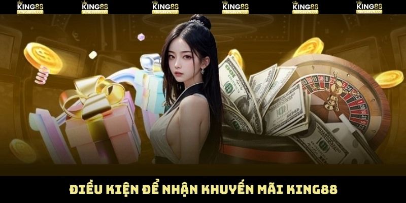 Điều kiện cần đáp ứng để nhận ưu đãi từ King88