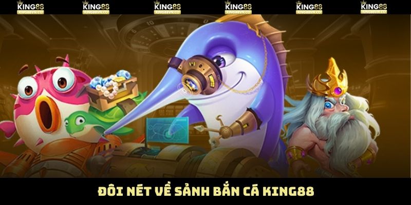Tổng quan đôi nét về sân chơi bắn cá King88