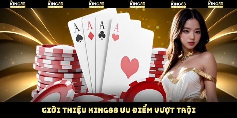Giới thiệu King88 về các ưu điểm nổi bật 