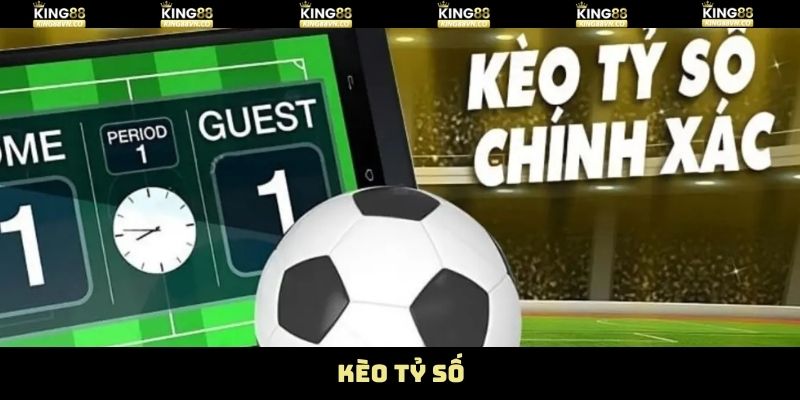 Kèo Tỷ Số - Cách Bắt Kèo Cực Chuẩn Từ Chuyên Gia King88 4 Kèo Tỷ Số - Cách Bắt Kèo Cực Chuẩn Từ Chuyên Gia King88