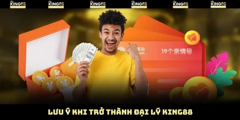 Một vài điểm cần lưu ý sau khi trở thành đại lý King88