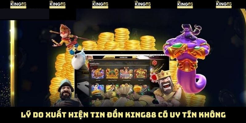 King88 Có Uy Tín Không? Phơi Bày Sự Thật Về Tin Đồn Vô Căn Cứ 2 Nguồn gốc của tin đồn về King88 có uy tín không