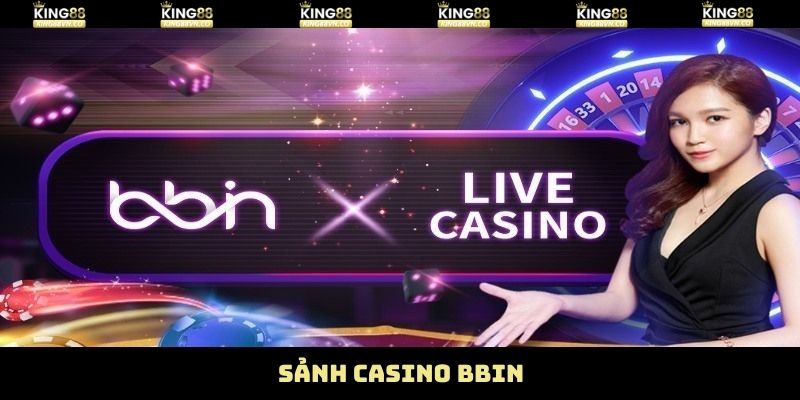 Casino BBIN - Sảnh Cược Chất Lượng Nhất Tại King88