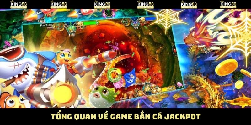 Bắn Cá Jackpot King88 - Khám Phá Đại Dương Săn Quà Lớn 2 Tổng quan thông tin bắn cá jackpot