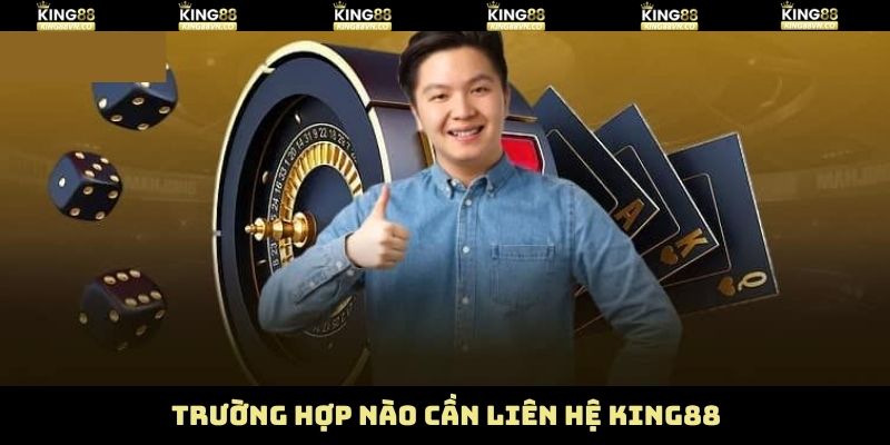 Trường hợp nên yêu cầu hỗ trợ từ hệ thống King88