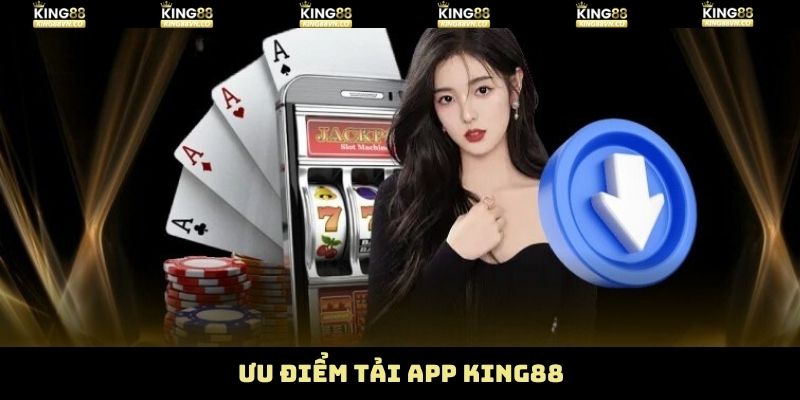 Những ưu điểm khi tải ứng dụng King88